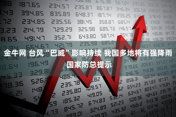 金牛网 台风“巴威”影响持续 我国多地将有强降雨 国家防总提示